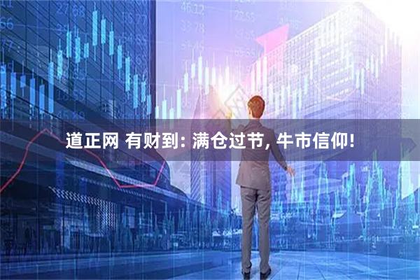 道正网 有财到: 满仓过节, 牛市信仰!