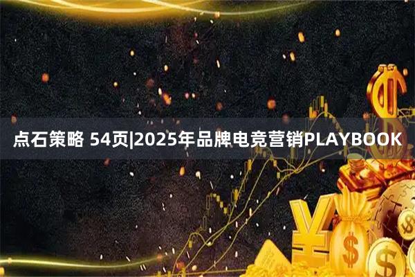 点石策略 54页|2025年品牌电竞营销PLAYBOOK